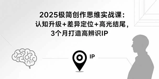 【精】2025极简创作思维实战课:认知升级+差异定位+高光结尾,3个月打造高辨识IP 【精】2025极简创作思维实战课:认知升级+差异定位+高光结尾,3个月打造高辨识IP