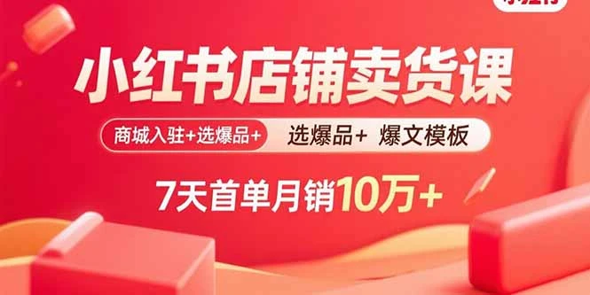 【精】小红书店铺卖货课:商城入驻+选爆品+爆文模板,7天首单月销10万+ 【精】小红书店铺卖货课:商城入驻+选爆品+爆文模板,7天首单月销10万+