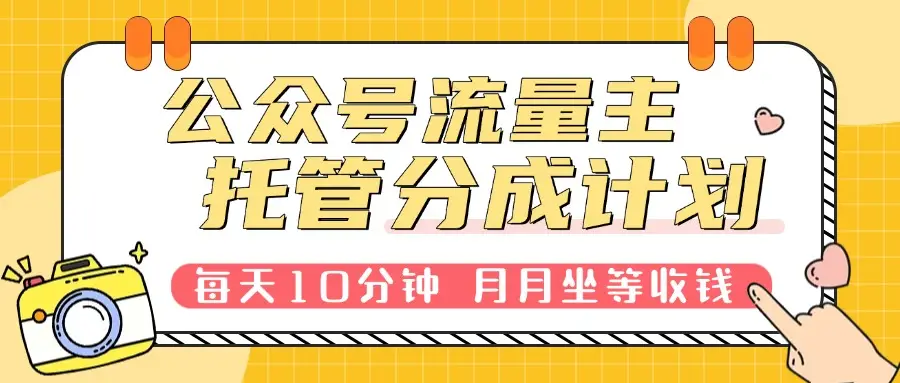 公众号托管分成计划,每天10分钟复制粘贴,靠流量主分成,月月坐等收钱。 公众号托管分成计划,每天10分钟复制粘贴,靠流量主分成,月月坐等收钱。