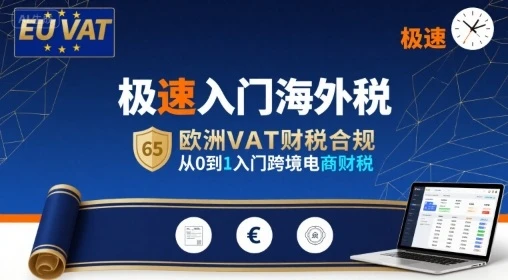 【精】极速入门海外税,欧洲VAT财税合规,从0到1入门跨境电商财税 【精】极速入门海外税,欧洲VAT财税合规,从0到1入门跨境电商财税