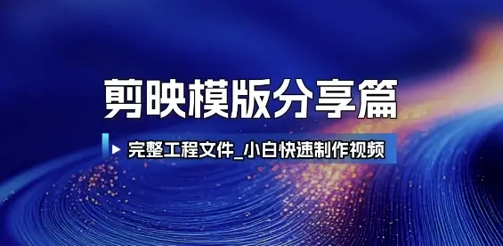 剪映模版分享篇_完整工程文件,小白快速制作高端视频 剪映模版分享篇_完整工程文件,小白快速制作高端视频