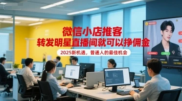 【精】微信小店推客,转发明星直播间就可以挣佣金,2025新机遇,普通人的最佳机会 【精】微信小店推客,转发明星直播间就可以挣佣金,2025新机遇,普通人的最佳机会