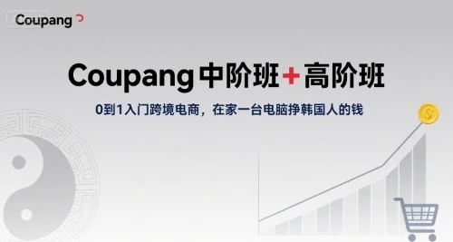 【精】Coupang中阶班+高阶班,0到1入门跨境电商,在家一台电脑挣韩国人的钱 【精】Coupang中阶班+高阶班,0到1入门跨境电商,在家一台电脑挣韩国人的钱