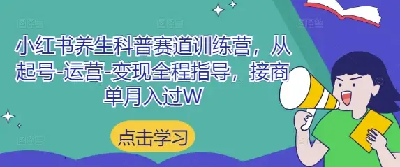 小红书养生科普赛道训练营,从起号-运营-变现全程指导,接商单月入过W 小红书养生科普赛道训练营,从起号-运营-变现全程指导,接商单月入过W