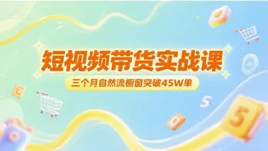 短视频带货实战课，三个月自然流橱窗突破45W单