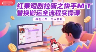 红果短剧拉新之快手MT替换搬运全流程实操课,零粉上车,日入多张 红果短剧拉新之快手MT替换搬运全流程实操课,零粉上车,日入多张