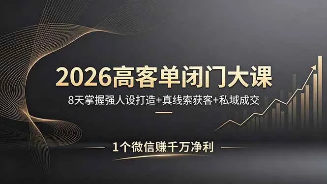 【精】2026高客单闭门大课,8 天掌握强人设打造 + 真线索获客 + 私域成交,1 个微信赚千万净利 【精】2026高客单闭门大课,8 天掌握强人设打造 + 真线索获客 + 私域成交,1 个微信赚千万净利