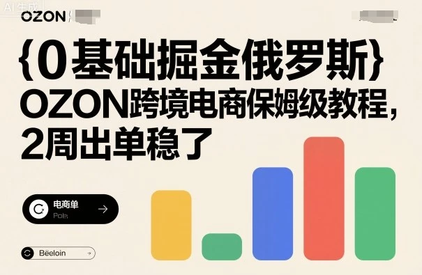 【精】0基础掘金俄罗斯,OZON跨境电商保姆级教程,2周出单稳了 【精】0基础掘金俄罗斯,OZON跨境电商保姆级教程,2周出单稳了