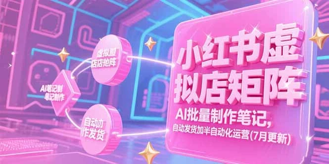 【精】小红书虚拟店矩阵,AI批量制作笔记,自动发货加半自动化运营(7月更新 【精】小红书虚拟店矩阵,AI批量制作笔记,自动发货加半自动化运营(7月更新