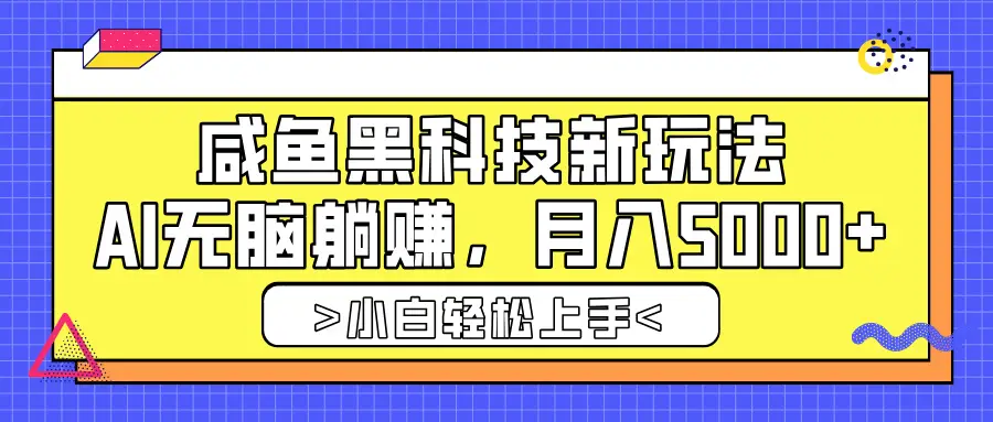 咸鱼黑科技新玩法，AI无脑躺赚，稳定月入5000+