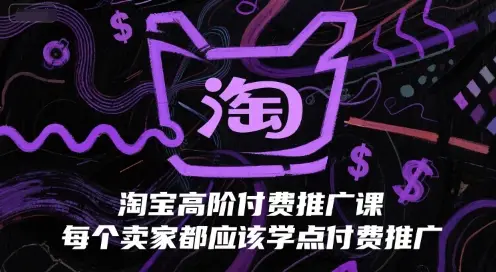 淘宝高阶付费推广课,每个卖家都应该学点付费推广 淘宝高阶付费推广课,每个卖家都应该学点付费推广