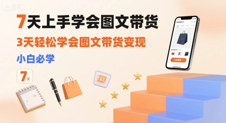 【精】7天上手学会图文带货，3天轻松学会图文带货变现，小白必学