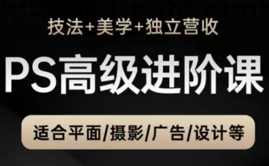 PS高级后期进阶课(技法+美学+独立营收),适合平面摄影广告设计等 PS高级后期进阶课(技法+美学+独立营收),适合平面摄影广告设计等