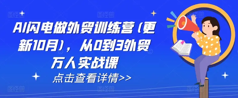 AI闪电做外贸训练营(更新25年5月)，从0到3外贸万人实战课