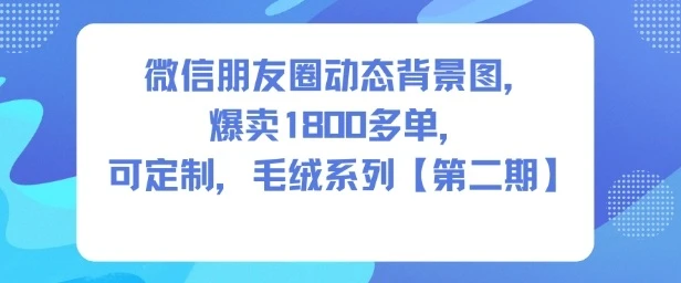 微信朋友圈动态背景图,爆卖1800多单,可定制,毛绒系列【第二期】 微信朋友圈动态背景图,爆卖1800多单,可定制,毛绒系列【第二期】