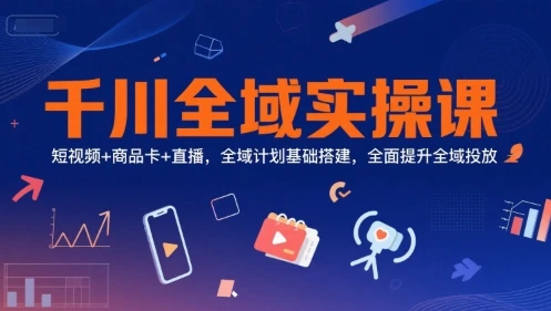 【精】千川全域实操课,短视频+商品卡+直播,全域计划基础搭建,全面提升全域投放 【精】千川全域实操课,短视频+商品卡+直播,全域计划基础搭建,全面提升全域投放