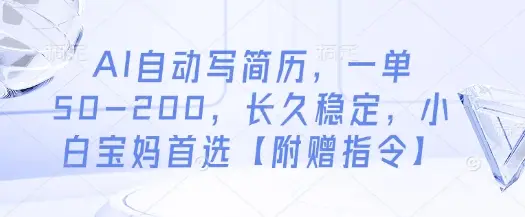 AI自动写简历，一单50-200，长久稳定，小白宝妈首选【附赠指令】