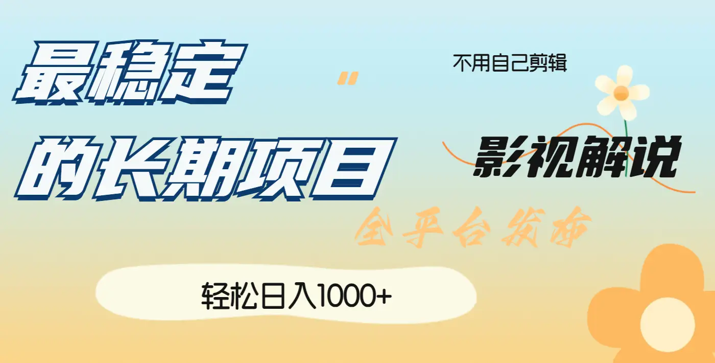 最稳定的长期项目，影视解说全平台发布，日入1000+