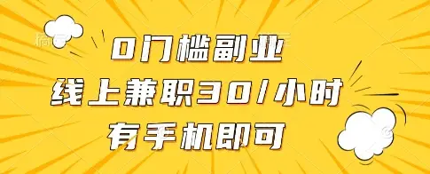 0门槛副业，线上兼职30一小时，有一部手机即可操作【揭秘】