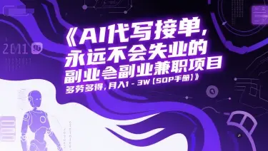 AI代写接单，永远不会失业的副业兼职项目，多劳多得，月入1-3W【SOP手册】