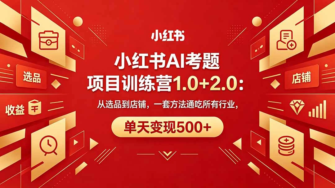 【精】黄岛主小红书AI考题项目训练营1.0+2.0：从选品到店铺，一套方法通吃所有行业，单天变现500+