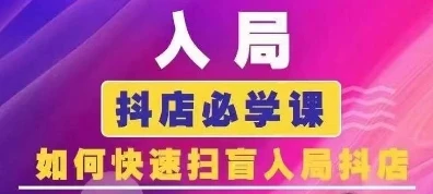 【精】抖音商城运营课程(更新26年1月),入局抖店必学课, 如何快速扫盲入局抖店 【精】抖音商城运营课程(更新26年1月),入局抖店必学课, 如何快速扫盲入局抖店