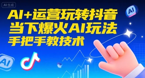 【精】AI+运营玩转抖音，当下爆火AI玩法，手把手教技术(更新26年)