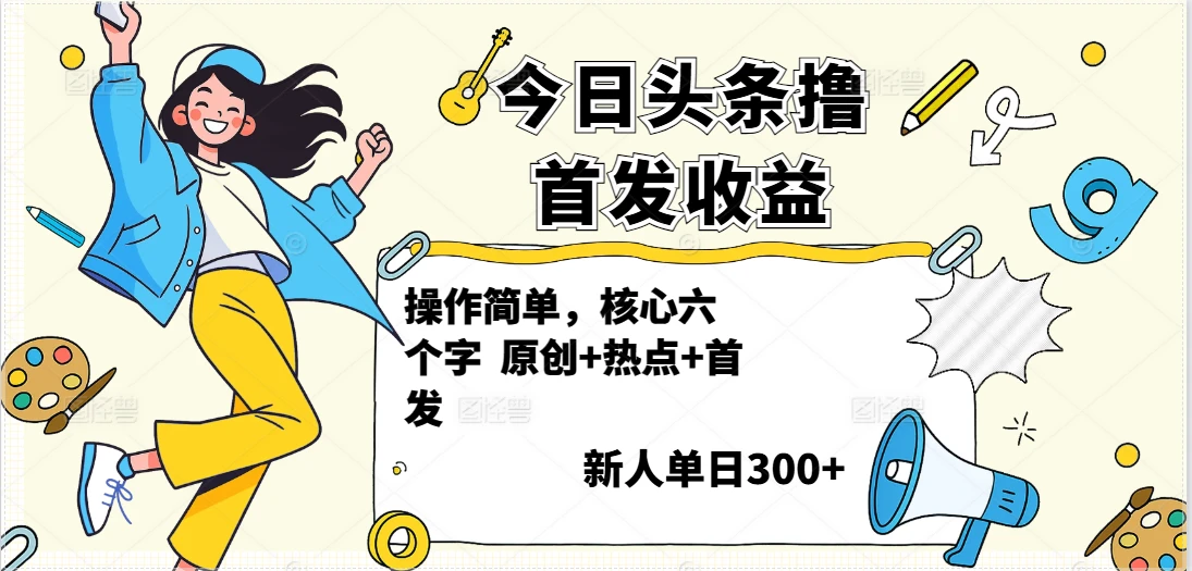 今日头条撸首发玩法,操作简单,新人一天300+ 今日头条撸首发玩法,操作简单,新人一天300+