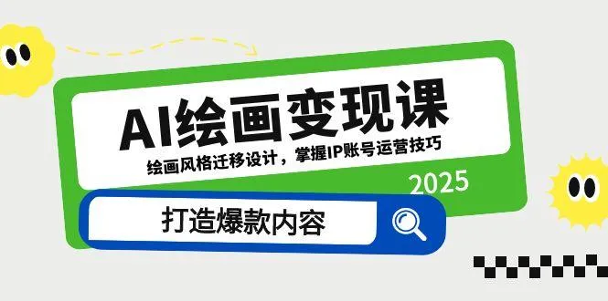 AI绘画变现课，绘画风格迁移设计，掌握IP账号运营技巧，打造爆款内容
