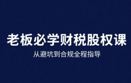 【精】25年企业财税与股权实战课,从避坑到合规全程指导 【精】25年企业财税与股权实战课,从避坑到合规全程指导