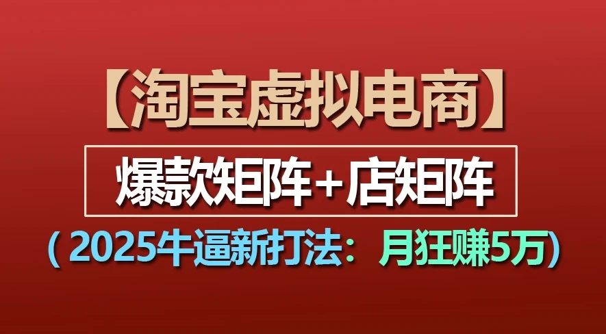 淘宝虚拟项目，2025牛X新打法：爆款矩阵+店矩阵，月狂赚5万