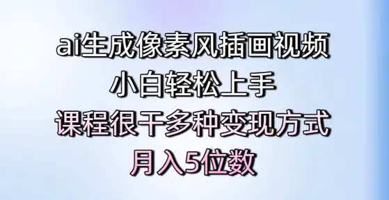 ai生成像素风插画视频,小白轻松上手,课程很干多种变现方式,月入5位数 ai生成像素风插画视频,小白轻松上手,课程很干多种变现方式,月入5位数