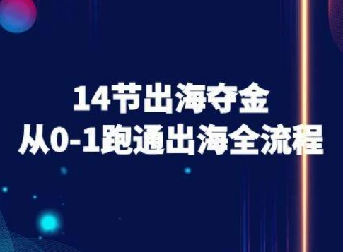 【精】14节出海夺金从0-1跑通出海全流程-跨境电商教程 【精】14节出海夺金从0-1跑通出海全流程-跨境电商教程