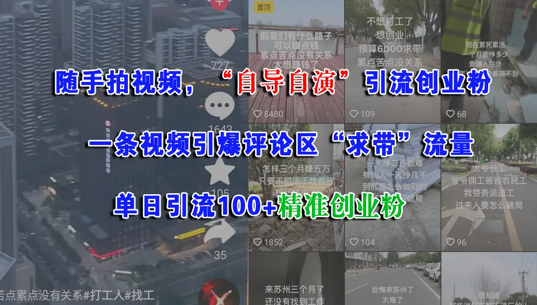 随手拍视频,“自导自演”引流创业粉, 一条视频引爆评论区“求带”流量,单日引流100+精准创业粉 随手拍视频,“自导自演”引流创业粉, 一条视频引爆评论区“求带”流量,单日引流100+精准创业粉