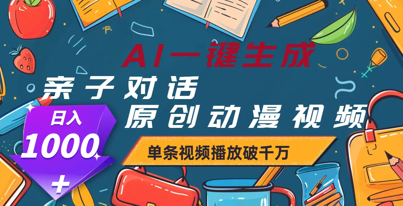 AI一键生成原创亲子对话动漫,单条视频播放破千万 ,日入1000+ AI一键生成原创亲子对话动漫,单条视频播放破千万 ,日入1000+