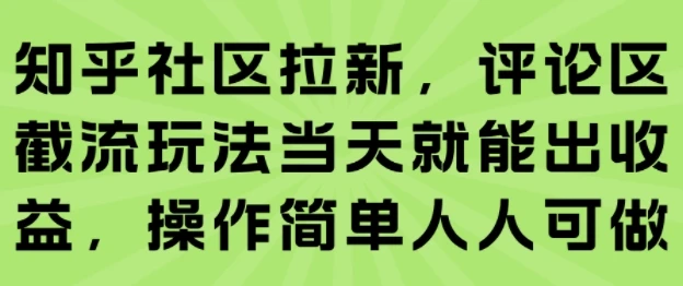 知乎社区拉新,评论区截流玩法当天就能出收益,操作简单人人可做 知乎社区拉新,评论区截流玩法当天就能出收益,操作简单人人可做